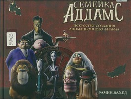 Захед, Рамин. Семейка Аддамс = the Addams Family : искусство создания анимационного фильма