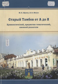 Старый Тамбов от А до Я : хронологический, предметно-тематический, именной указатели