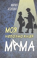 Агапова, М. В. Моя невозможная мама