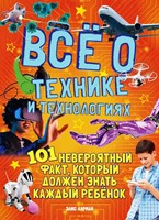 Харман, Элис. Всё о технике и технологиях : 101 невероятный факт, который должен знать каждый ребёнок